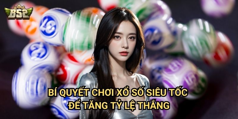 Xổ Số Siêu Tốc B52club - Trò Chơi May Rủi Đầy Hấp Dẫn 3 Bí quyết chơi xổ số siêu tốc để tăng tỷ lệ thắng