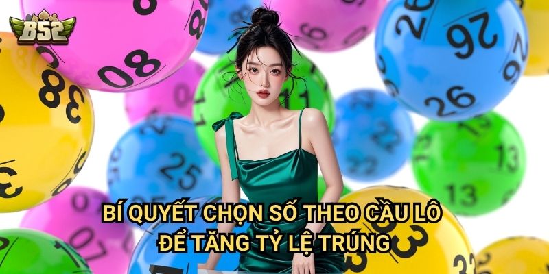 Cầu Lô B52club - Hướng Dẫn Soi Cầu Chính Xác Từ Chuyên Gia 3 Bí quyết chọn số theo cầu lô để tăng tỷ lệ trúng