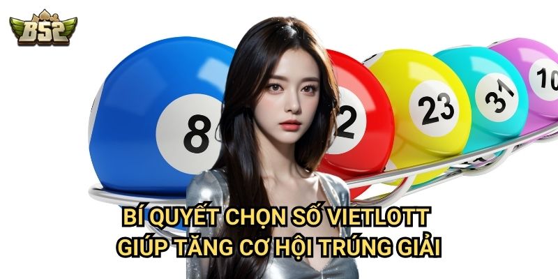 Xổ Số Vietlott B52club - Hướng Dẫn Cách Chơi Và Dự Đoán Số May Mắn 3 Bí quyết chọn số Vietlott giúp tăng cơ hội trúng giải