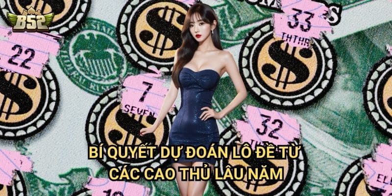 Dự Đoán Lô Đề B52club - Phương Pháp Chính Xác Từ Cao Thủ 3 Bí quyết dự đoán lô đề từ các cao thủ lâu năm