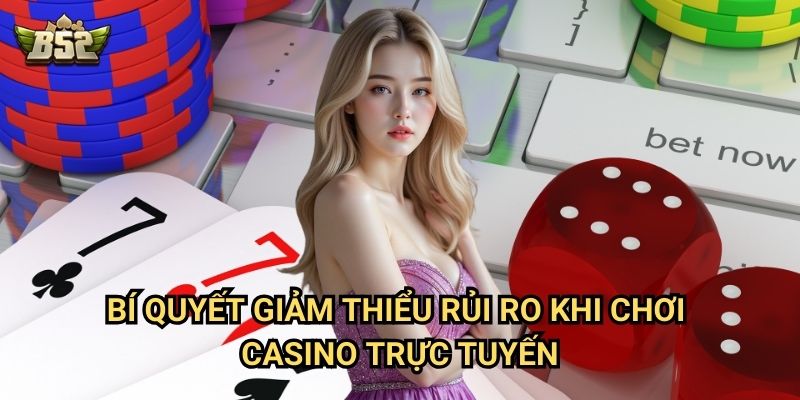 Chơi Casino Trực Tuyến Chỉ Có Thua B52club - Hiểu Để Không Mất Tiền 3 Bí quyết giảm thiểu rủi ro khi chơi casino trực tuyến