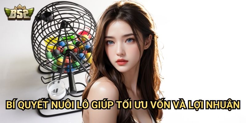 Cách Nuôi Lô B52club - Chiến Thuật Đánh Lô Dài Hạn Hiệu Quả 3 Bí quyết nuôi lô giúp tối ưu vốn và lợi nhuận