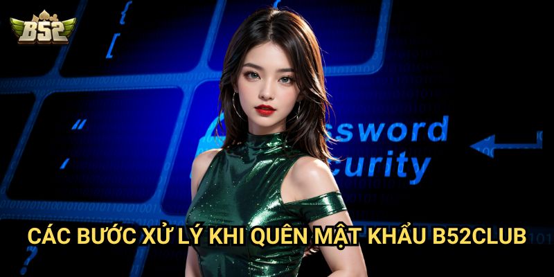 Quên mật khẩu B52club - Cách lấy lại mật khẩu nhanh nhất 2 Các bước xử lý khi Quên mật khẩu B52club