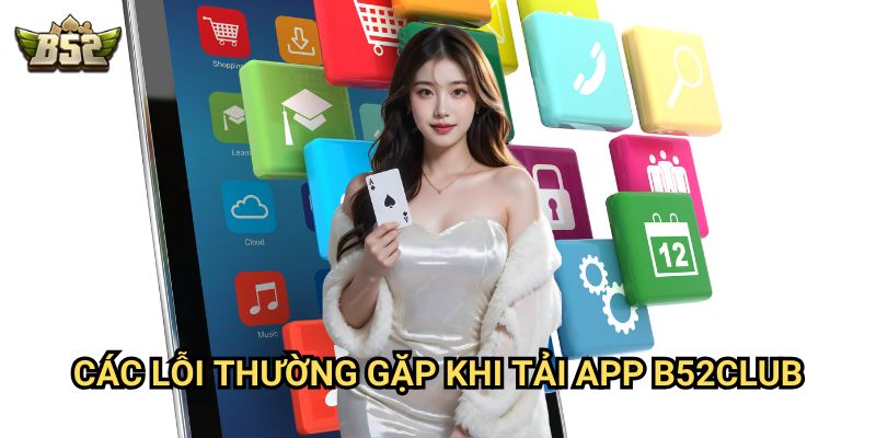 B52club có app không - Hướng dẫn tải ứng dụng chơi mọi lúc 3 Các lỗi thường gặp khi tải app B52club