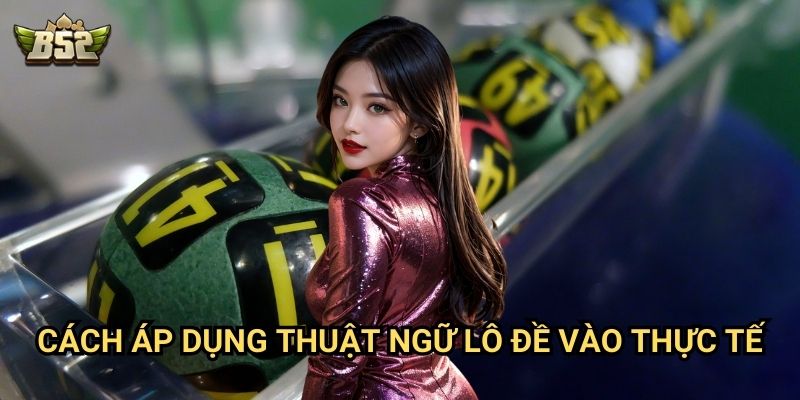 Thuật Ngữ Trong Lô Đề B52club - Từ Điển Giúp Bạn Hiểu Rõ Cách Chơi 3 Cách áp dụng thuật ngữ lô đề vào thực tế