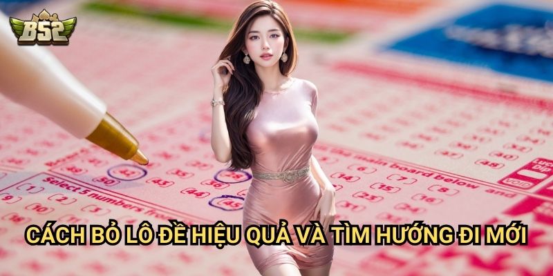 Bỏ Lô Đề B52club - Bí Quyết Thoát Khỏi Cám Dỗ Cá Cược 3 Cách bỏ lô đề hiệu quả và tìm hướng đi mới
