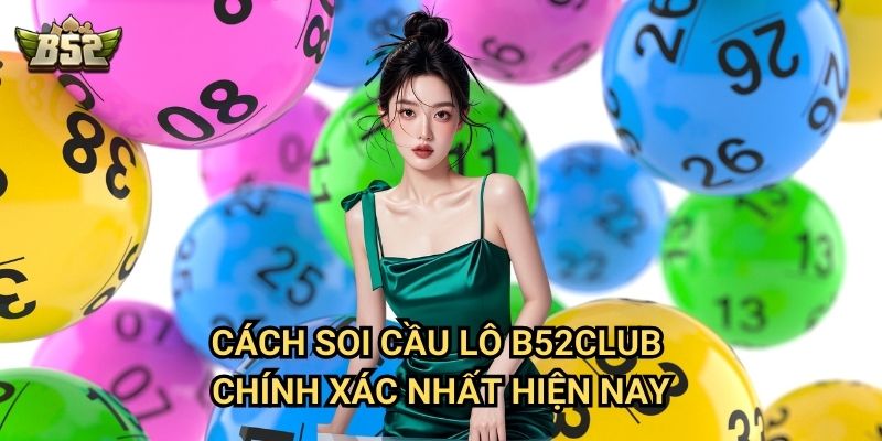 Cầu Lô B52club - Hướng Dẫn Soi Cầu Chính Xác Từ Chuyên Gia 2 Cách soi cầu lô B52club chính xác nhất hiện nay