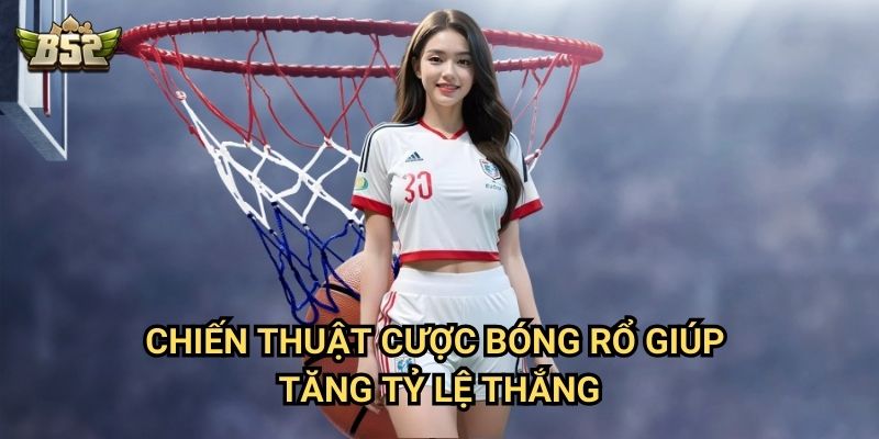 Cược Bóng Rổ B52club - Hướng Dẫn Chi Tiết Và Mẹo Thắng Lớn 3 Chiến thuật cược bóng rổ giúp tăng tỷ lệ thắng