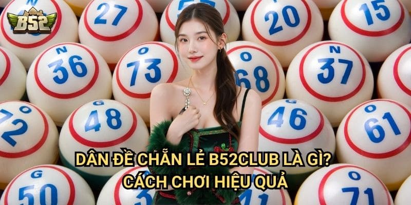 Dàn Đề Chẵn Lẻ B52club - Cách Chơi Và Chiến Thuật Dành Cho Cao Thủ 2 Dàn đề chẵn lẻ B52club là gì? Cách chơi hiệu quả