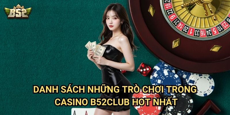 Những Trò Chơi Trong Casino B52club - Khám Phá Thế Giới Giải Trí Cực Đỉnh 2 Danh sách những trò chơi trong casino B52club hot nhất