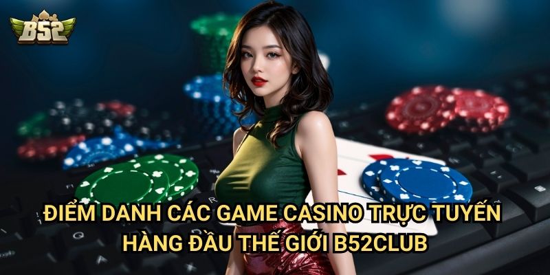 Điểm danh các game casino trực tuyến hàng đầu thế giới B52club