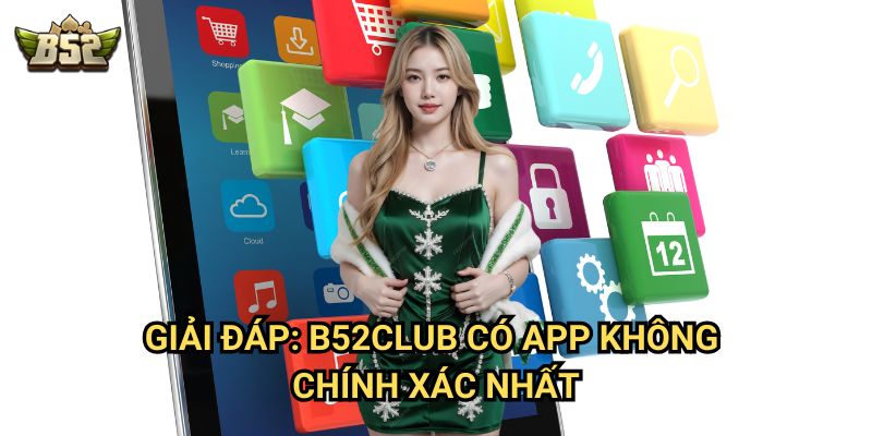 B52club có app không - Hướng dẫn tải ứng dụng chơi mọi lúc 2 Giải đáp: B52club có app không chính xác nhất