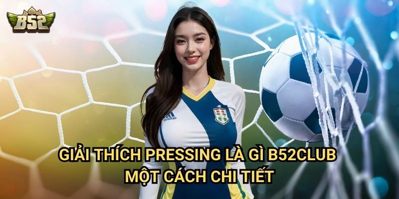 Pressing Là Gì B52club - Chiến Thuật Quan Trọng Trong Bóng Đá Hiện Đại 2 Giải thích pressing là gì B52club một cách chi tiết