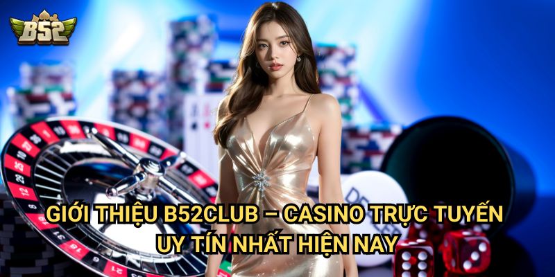 Giới thiệu B52club - Khám phá sân chơi đẳng cấp hàng đầu 1 Giới thiệu B52club – Casino trực tuyến uy tín nhất hiện nay