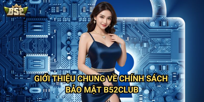 Chính Sách Bảo Mật B52club - Cam kết an toàn tuyệt đối cho người chơi 1 Giới thiệu chung về Chính Sách Bảo Mật B52club
