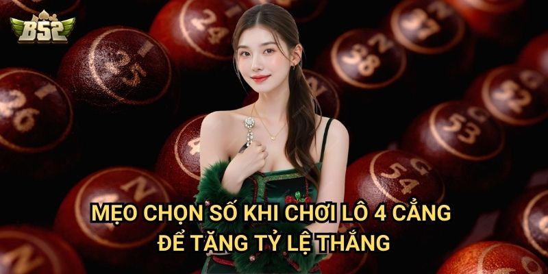 Lô 4 Cẳng B52club - Bí Quyết Chơi Và Cách Tính Chính Xác 3 Mẹo chọn số khi chơi lô 4 cẳng để tăng tỷ lệ thắng