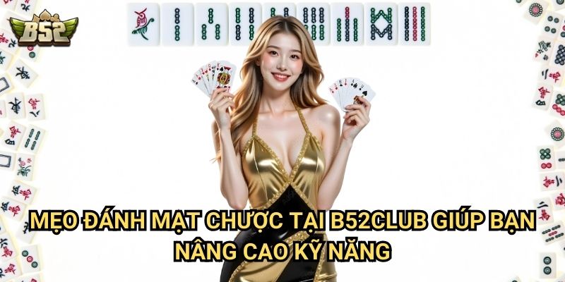 Cách Đánh Mạt Chược B52club - Hướng Dẫn Chi Tiết Cho Người Mới 3 Mẹo đánh mạt chược tại B52club giúp bạn nâng cao kỹ năng