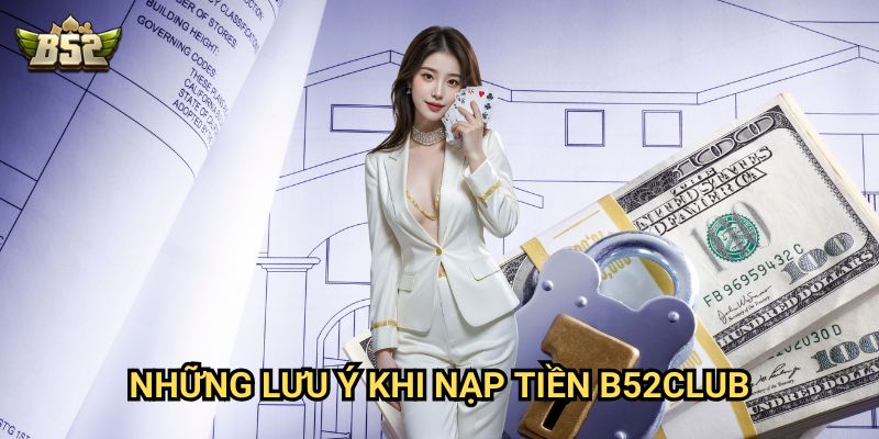 Nạp Tiền B52club - Nhanh chóng, tiện lợi và an toàn 2 Những lưu ý khi Nạp Tiền B52club