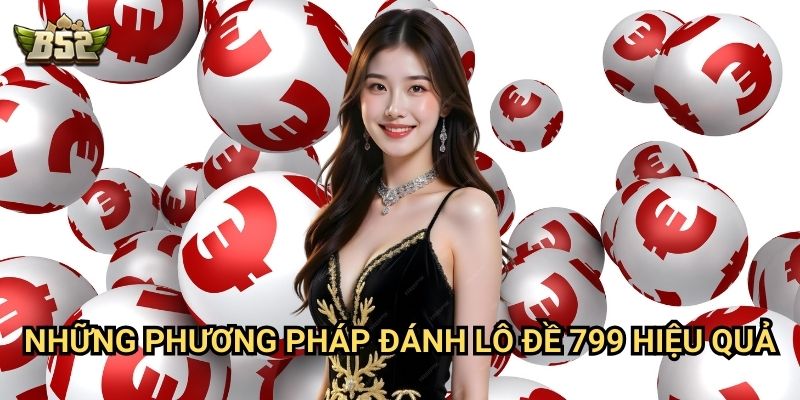 Lô Đề 799 B52club - Giải Mã Con Số Đặc Biệt Trong Giới Cá Cược 3 Những phương pháp đánh lô đề 799 hiệu quả