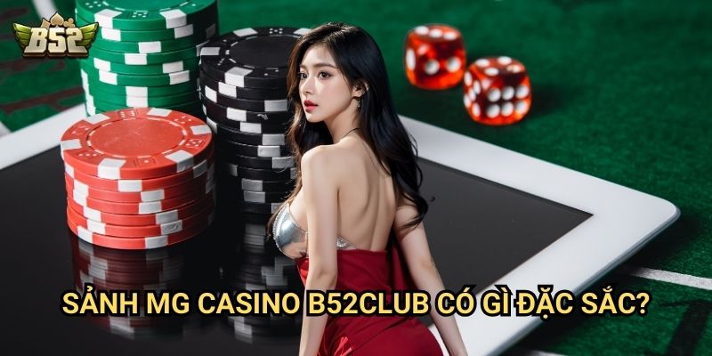 Khám Phá Sảnh MG Casino B52club - Thế Giới Giải Trí Đỉnh Cao 2 Sảnh MG Casino B52club có gì đặc sắc?