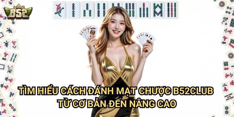 Cách Đánh Mạt Chược B52club - Hướng Dẫn Chi Tiết Cho Người Mới 2 Tìm hiểu cách đánh mạt chược B52club từ cơ bản đến nâng cao