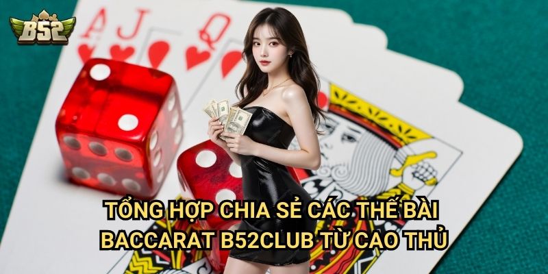 Chia Sẻ Các Thế Bài Baccarat B52club - Tuyệt Chiêu Đánh Bại Nhà Cái 2 Tổng hợp chia sẻ các thế bài Baccarat B52club từ cao thủ