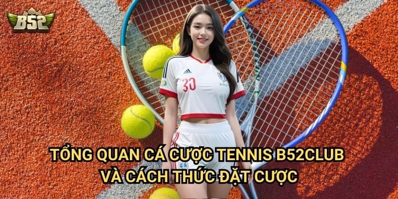 Tổng Quan Cá Cược Tennis B52club - Hướng Dẫn Cơ Bản Đến Nâng Cao 2 Tổng quan cá cược tennis B52club và cách thức đặt cược