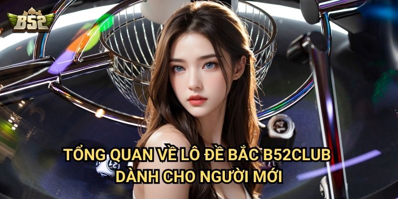 Lô Đề Bắc B52club - Cách Chơi Và Dự Đoán Chuẩn Xác 2 Tổng quan về lô đề Bắc B52club dành cho người mới