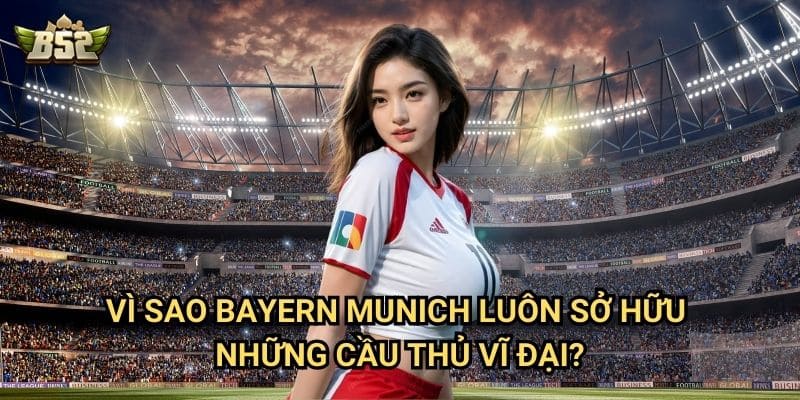 Top 5 Bayern Munich Cầu Thủ Xuất Sắc Nhất Lịch Sử B52club - Những Huyền Thoại Bavarian 3 Vì sao Bayern Munich luôn sở hữu những cầu thủ vĩ đại?