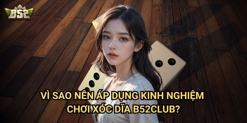 Kinh Nghiệm Chơi Xóc Dĩa B52club - Bí Quyết Đánh Bại Nhà Cái 3 Vì sao nên áp dụng kinh nghiệm chơi Xóc Dĩa B52club?